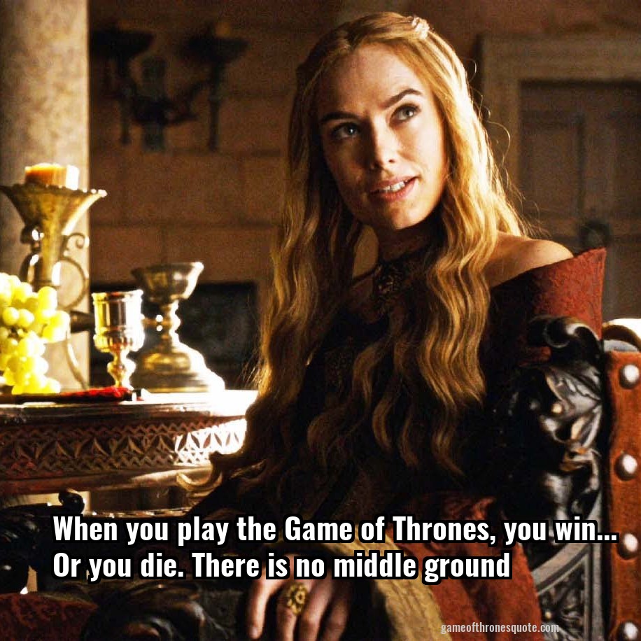 when-you-play-the-game-of-thrones-you-win-or-you-die-wiq